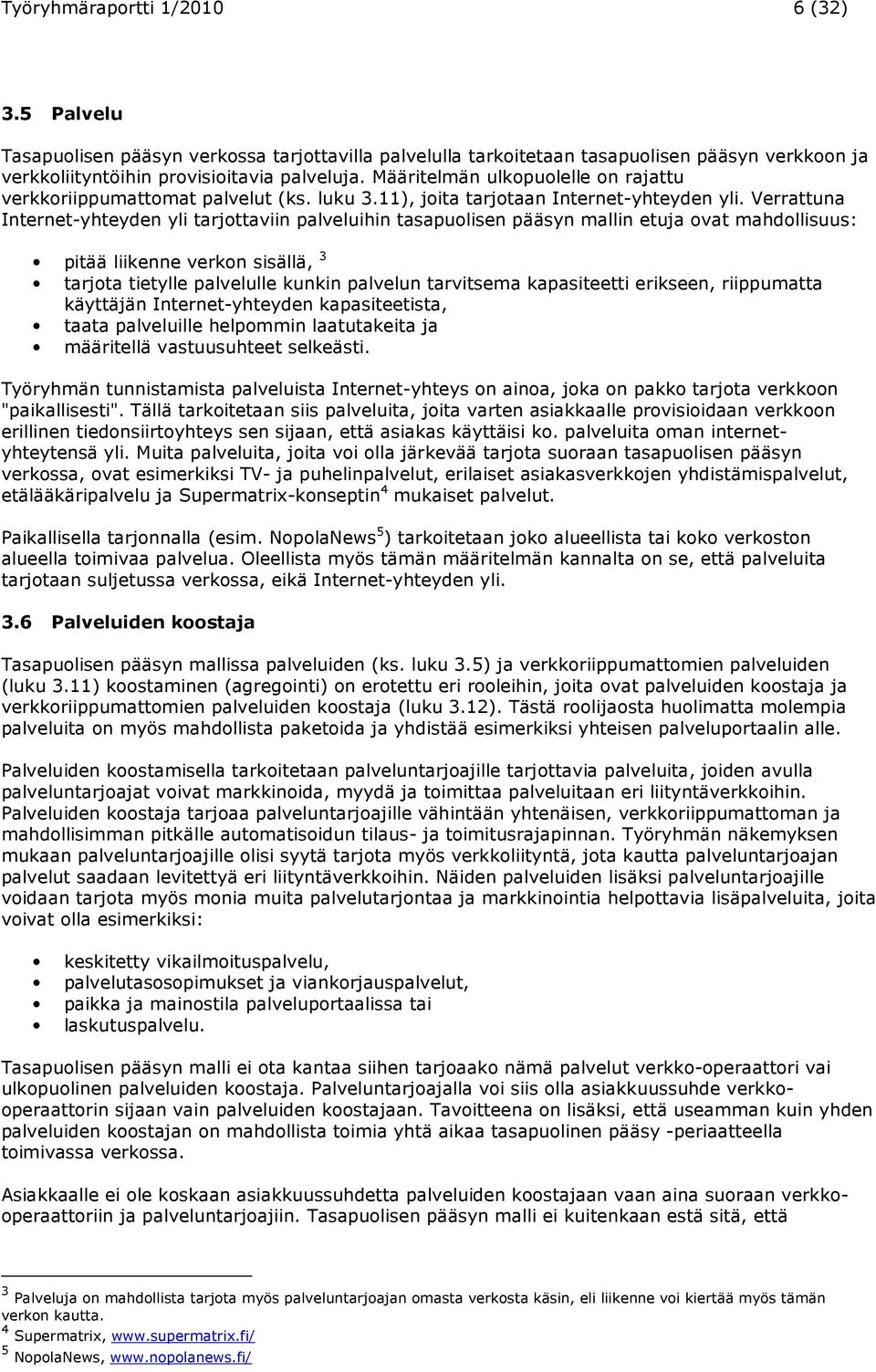 Verrattuna Internet-yhteyden yli tarjottaviin palveluihin tasapuolisen pääsyn mallin etuja ovat mahdollisuus: pitää liikenne verkon sisällä, 3 tarjota tietylle palvelulle kunkin palvelun tarvitsema