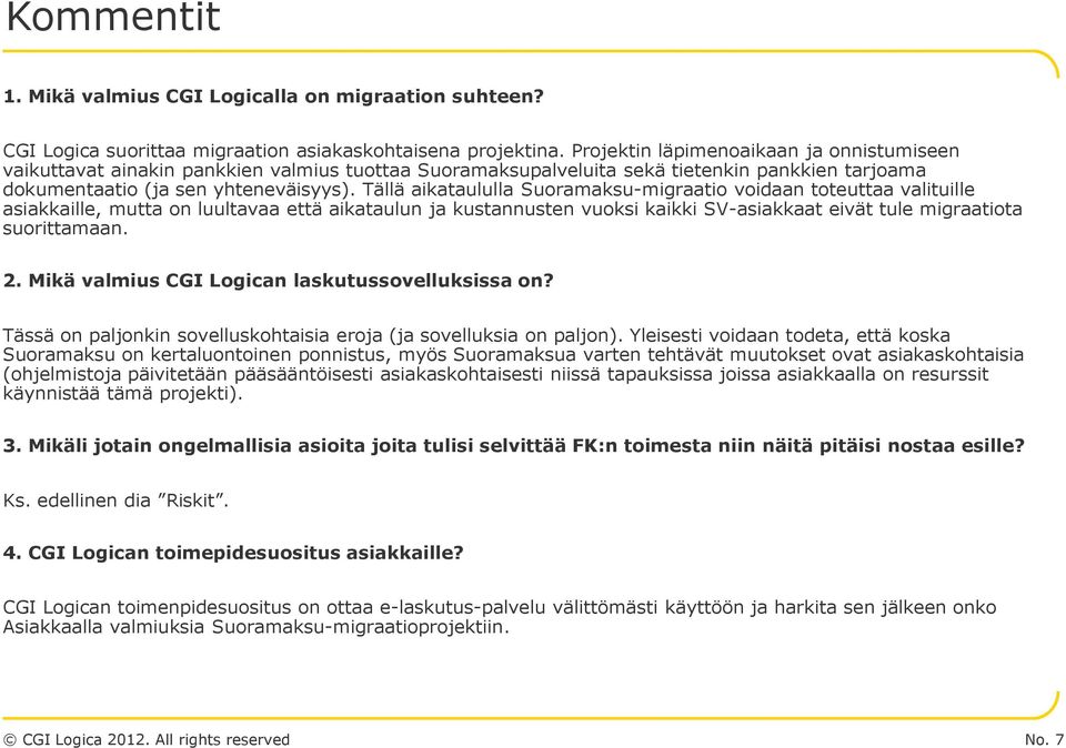 Tällä aikataululla Suoramaksu-migraatio voidaan toteuttaa valituille asiakkaille, mutta on luultavaa että aikataulun ja kustannusten vuoksi kaikki SV-asiakkaat eivät tule migraatiota suorittamaan. 2.