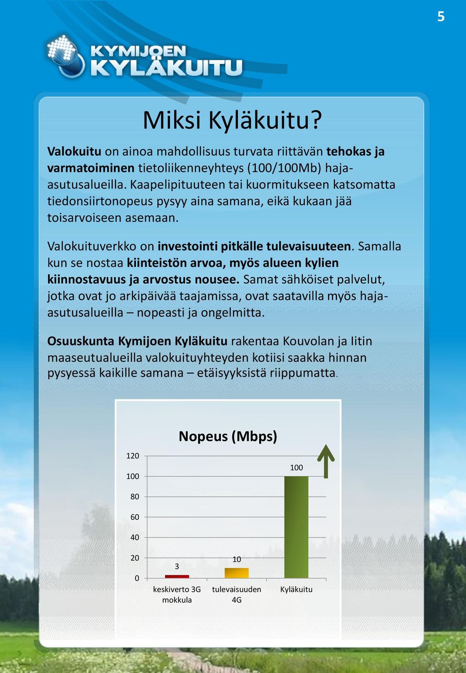 Samalla kun se nostaa kiinteistön arvoa, myös alueen kylien kiinnostavuus ja arvostus nousee.