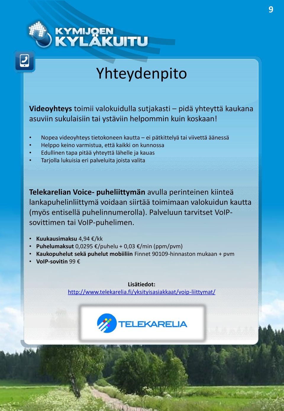 palveluita joista valita Telekarelian Voice- puheliittymän avulla perinteinen kiinteä lankapuhelinliittymä voidaan siirtää toimimaan valokuidun kautta (myös entisellä puhelinnumerolla).