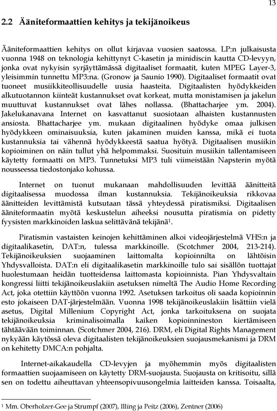 MP3:na. (Gronow ja Saunio 1990). Digitaaliset formaatit ovat tuoneet musiikkiteollisuudelle uusia haasteita.