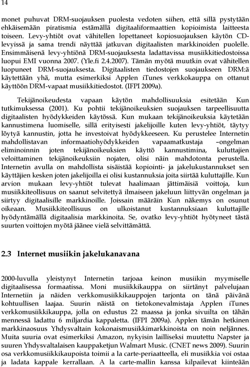 Ensimmäisenä levy-yhtiönä DRM-suojauksesta ladattavissa musiikkitiedostoissa luopui EMI vuonna 2007. (Yle.fi 2.4.2007). Tämän myötä muutkin ovat vähitellen luopuneet DRM-suojauksesta.