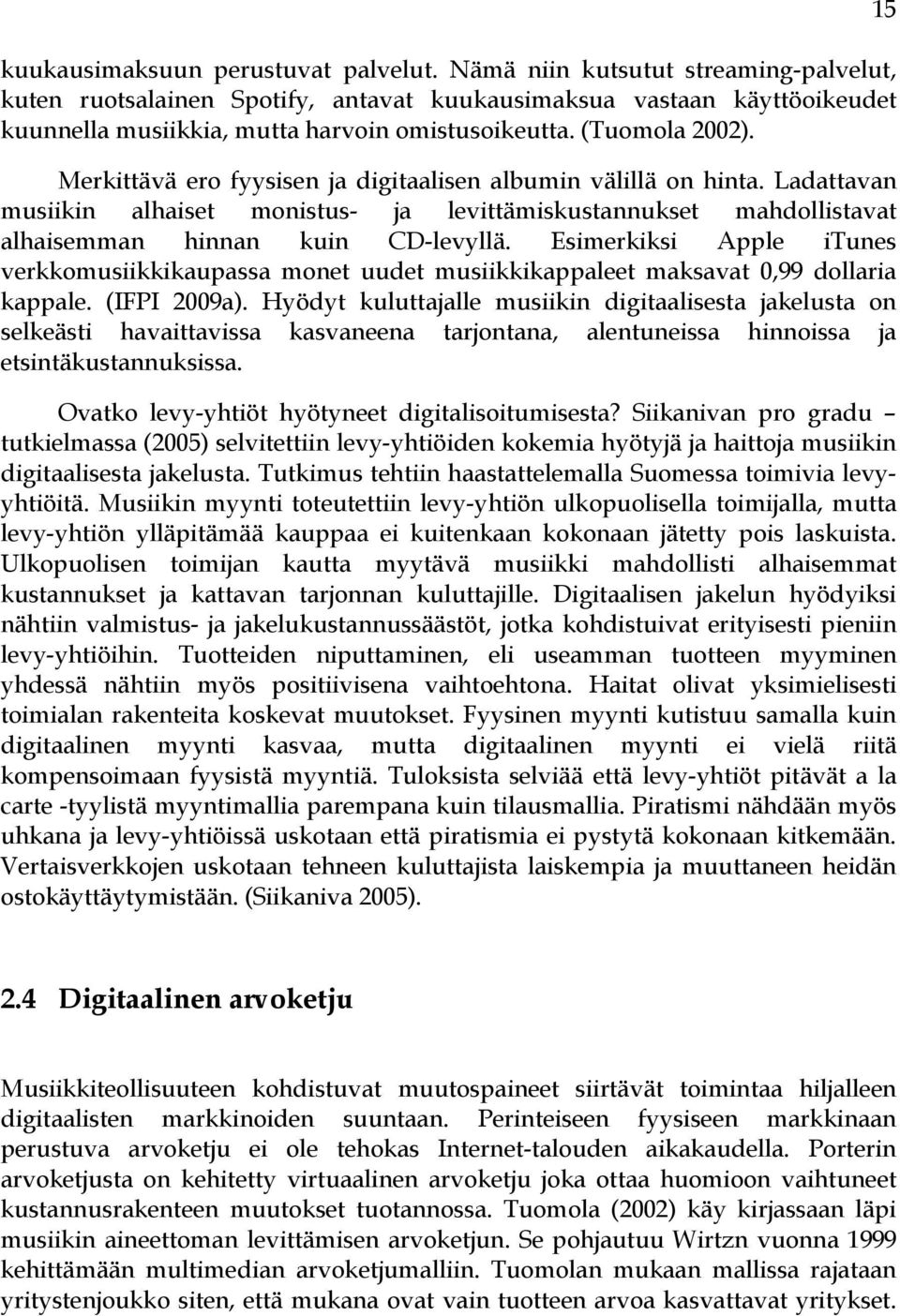 Merkittävä ero fyysisen ja digitaalisen albumin välillä on hinta. Ladattavan musiikin alhaiset monistus- ja levittämiskustannukset mahdollistavat alhaisemman hinnan kuin CD-levyllä.