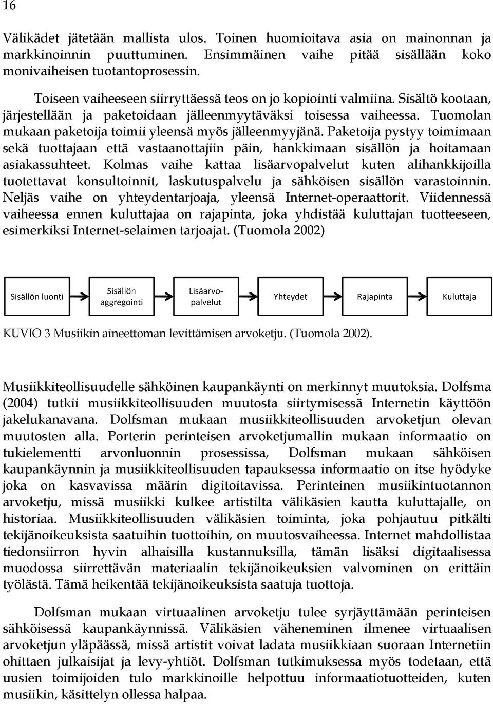 Tuomolan mukaan paketoija toimii yleensä myös jälleenmyyjänä. Paketoija pystyy toimimaan sekä tuottajaan että vastaanottajiin päin, hankkimaan sisällön ja hoitamaan asiakassuhteet.