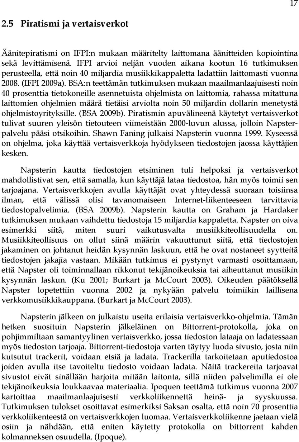 BSA:n teettämän tutkimuksen mukaan maailmanlaajuisesti noin 40 prosenttia tietokoneille asennetuista ohjelmista on laittomia, rahassa mitattuna laittomien ohjelmien määrä tietäisi arviolta noin 50