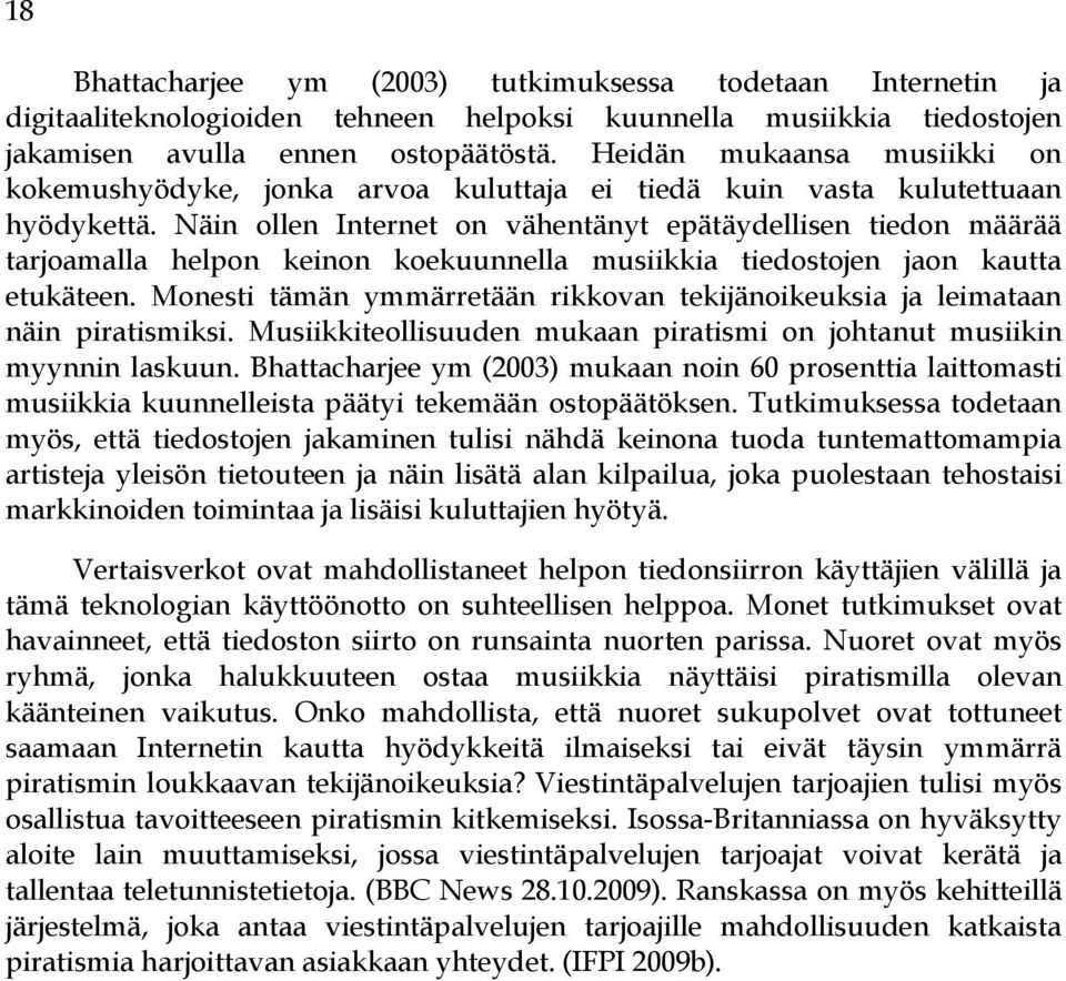 Näin ollen Internet on vähentänyt epätäydellisen tiedon määrää tarjoamalla helpon keinon koekuunnella musiikkia tiedostojen jaon kautta etukäteen.