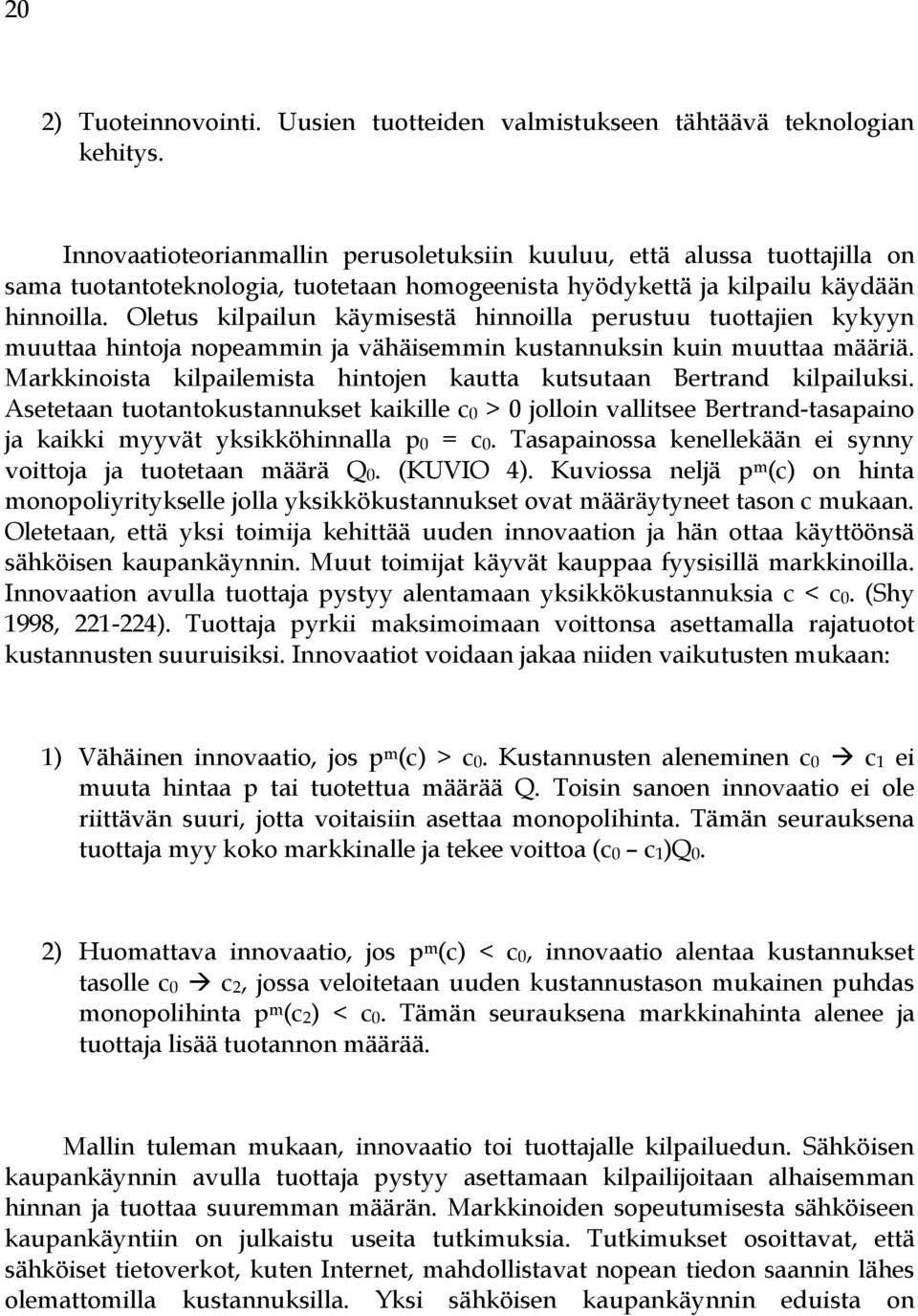 Oletus kilpailun käymisestä hinnoilla perustuu tuottajien kykyyn muuttaa hintoja nopeammin ja vähäisemmin kustannuksin kuin muuttaa määriä.