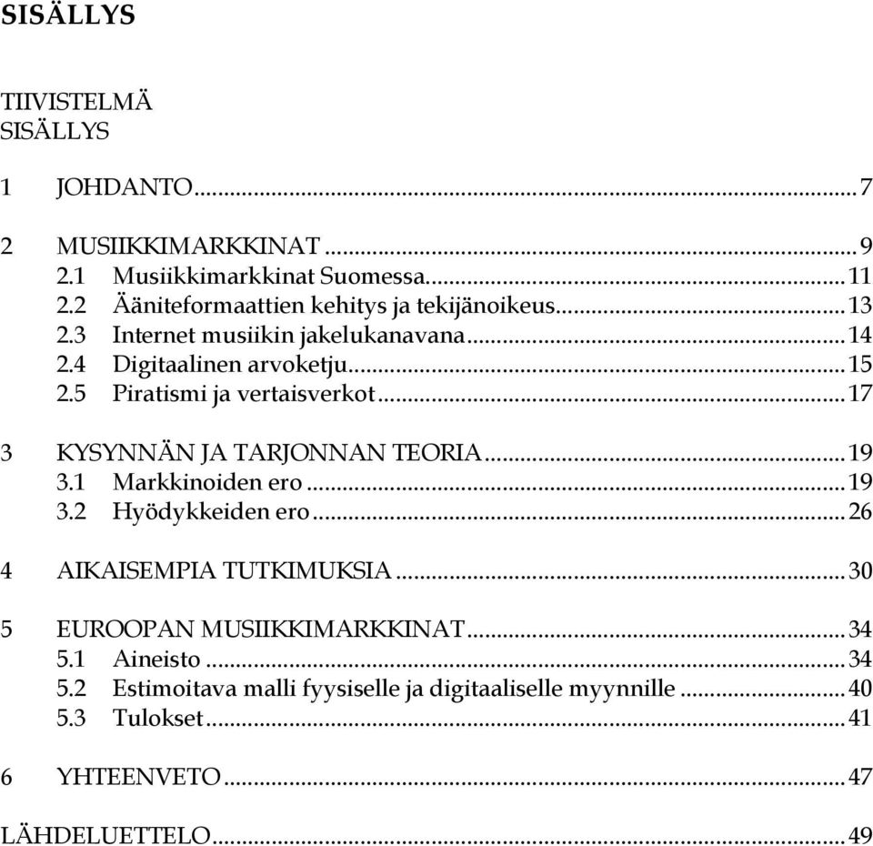 5 Piratismi ja vertaisverkot... 17 3 KYSYNNÄN JA TARJONNAN TEORIA... 19 3.1 Markkinoiden ero... 19 3.2 Hyödykkeiden ero.