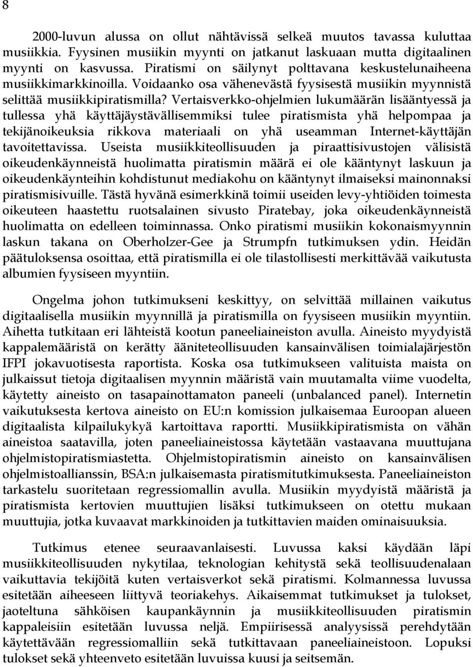 Vertaisverkko-ohjelmien lukumäärän lisääntyessä ja tullessa yhä käyttäjäystävällisemmiksi tulee piratismista yhä helpompaa ja tekijänoikeuksia rikkova materiaali on yhä useamman Internet-käyttäjän