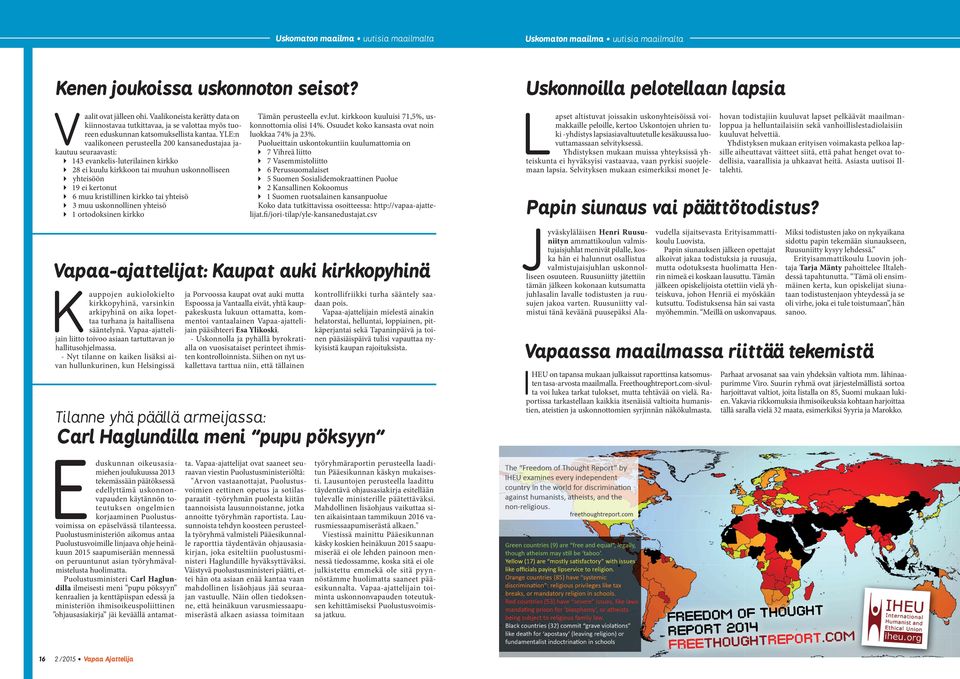 YLE:n vaalikoneen perusteella 200 kansanedustajaa jakautuu seuraavasti: 143 evankelis-luterilainen kirkko 28 ei kuulu kirkkoon tai muuhun uskonnolliseen yhteisöön 19 ei kertonut 6 muu kristillinen