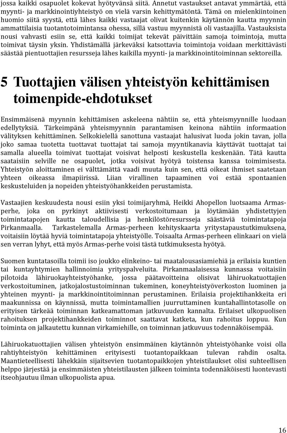 Vastauksista nousi vahvasti esiin se, että kaikki toimijat tekevät päivittäin samoja toimintoja, mutta toimivat täysin yksin.