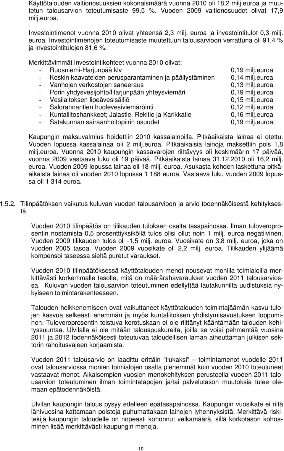 Merkittävimmät investointikohteet vuonna 2010 olivat: - Ruosniemi-Harjunpää klv 0,19 milj.euroa - Koskin kaavateiden perusparantaminen ja päällystäminen 0,14 milj.