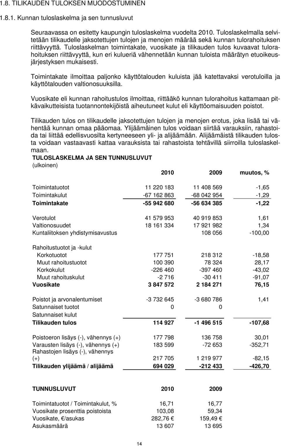 Tuloslaskelman toimintakate, vuosikate ja tilikauden tulos kuvaavat tulorahoituksen riittävyyttä, kun eri kulueriä vähennetään kunnan tuloista määrätyn etuoikeusjärjestyksen mukaisesti.