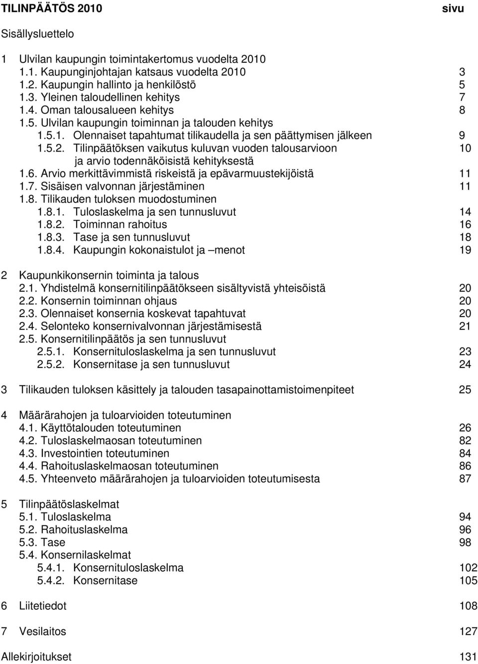 Tilinpäätöksen vaikutus kuluvan vuoden talousarvioon 10 ja arvio todennäköisistä kehityksestä 1.6. Arvio merkittävimmistä riskeistä ja epävarmuustekijöistä 11 1.7.