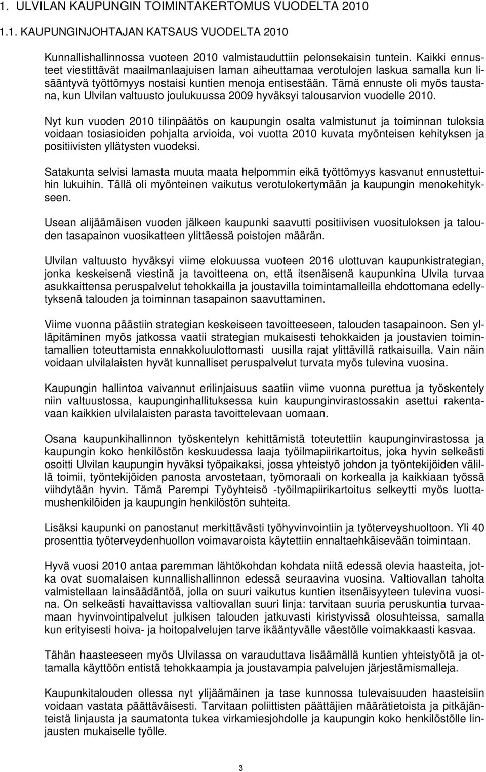 Tämä ennuste oli myös taustana, kun Ulvilan valtuusto joulukuussa 2009 hyväksyi talousarvion vuodelle 2010.