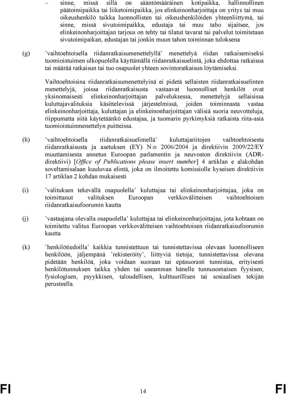 sivutoimipaikan, edustajan tai jonkin muun tahon toiminnan tuloksena (g) vaihtoehtoisella riidanratkaisumenettelyllä menettelyä riidan ratkaisemiseksi tuomioistuimen ulkopuolella käyttämällä