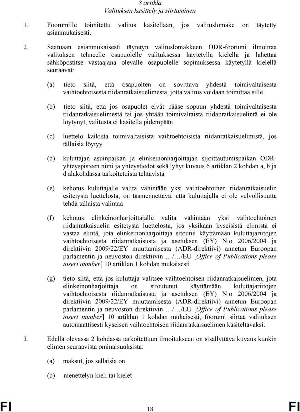 sopimuksessa käytetyllä kielellä seuraavat: (a) tieto siitä, että osapuolten on sovittava yhdestä toimivaltaisesta vaihtoehtoisesta riidanratkaisuelimestä, jotta valitus voidaan toimittaa sille (b)