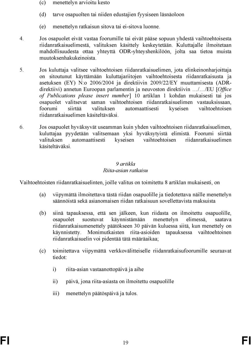 Kuluttajalle ilmoitetaan mahdollisuudesta ottaa yhteyttä ODR-yhteyshenkilöön, jolta saa tietoa muista muutoksenhakukeinoista. 5.