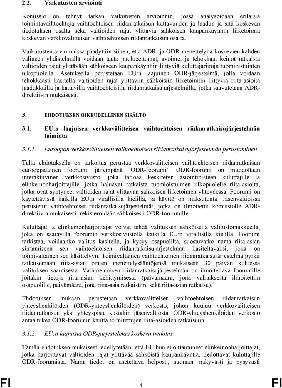 Vaikutusten arvioinnissa päädyttiin siihen, että ADR- ja ODR-menettelyitä koskevien kahden välineen yhdistelmällä voidaan taata puolueettomat, avoimet ja tehokkaat keinot ratkaista valtioiden rajat