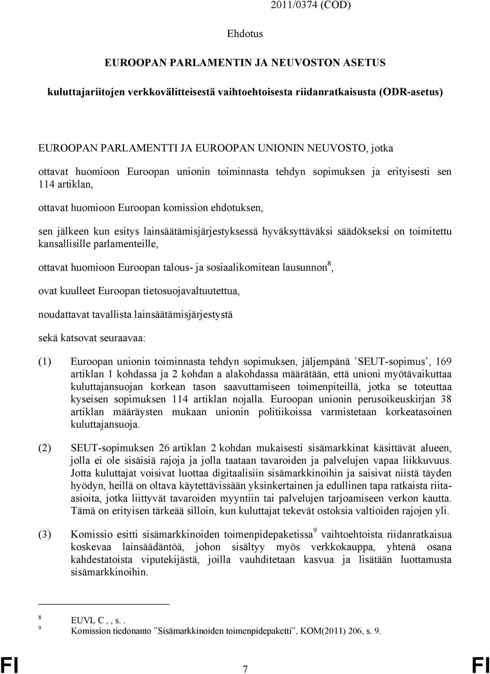lainsäätämisjärjestyksessä hyväksyttäväksi säädökseksi on toimitettu kansallisille parlamenteille, ottavat huomioon Euroopan talous- ja sosiaalikomitean lausunnon 8, ovat kuulleet Euroopan
