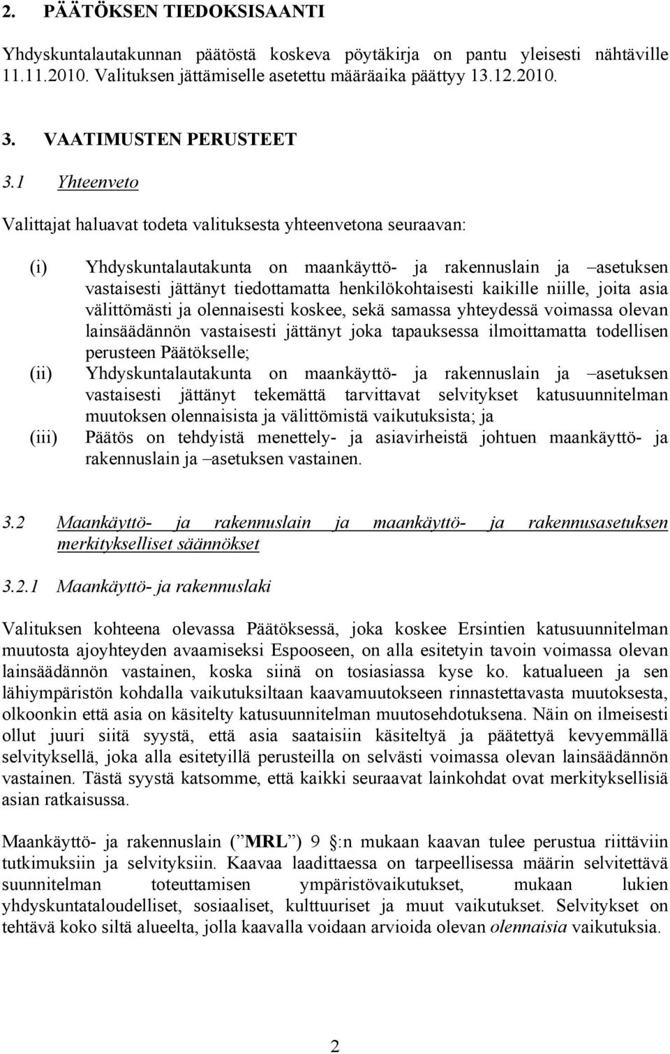 1 Yhteenveto Valittajat haluavat todeta valituksesta yhteenvetona seuraavan: (i) (ii) (iii) Yhdyskuntalautakunta on maankäyttö- ja rakennuslain ja asetuksen vastaisesti jättänyt tiedottamatta