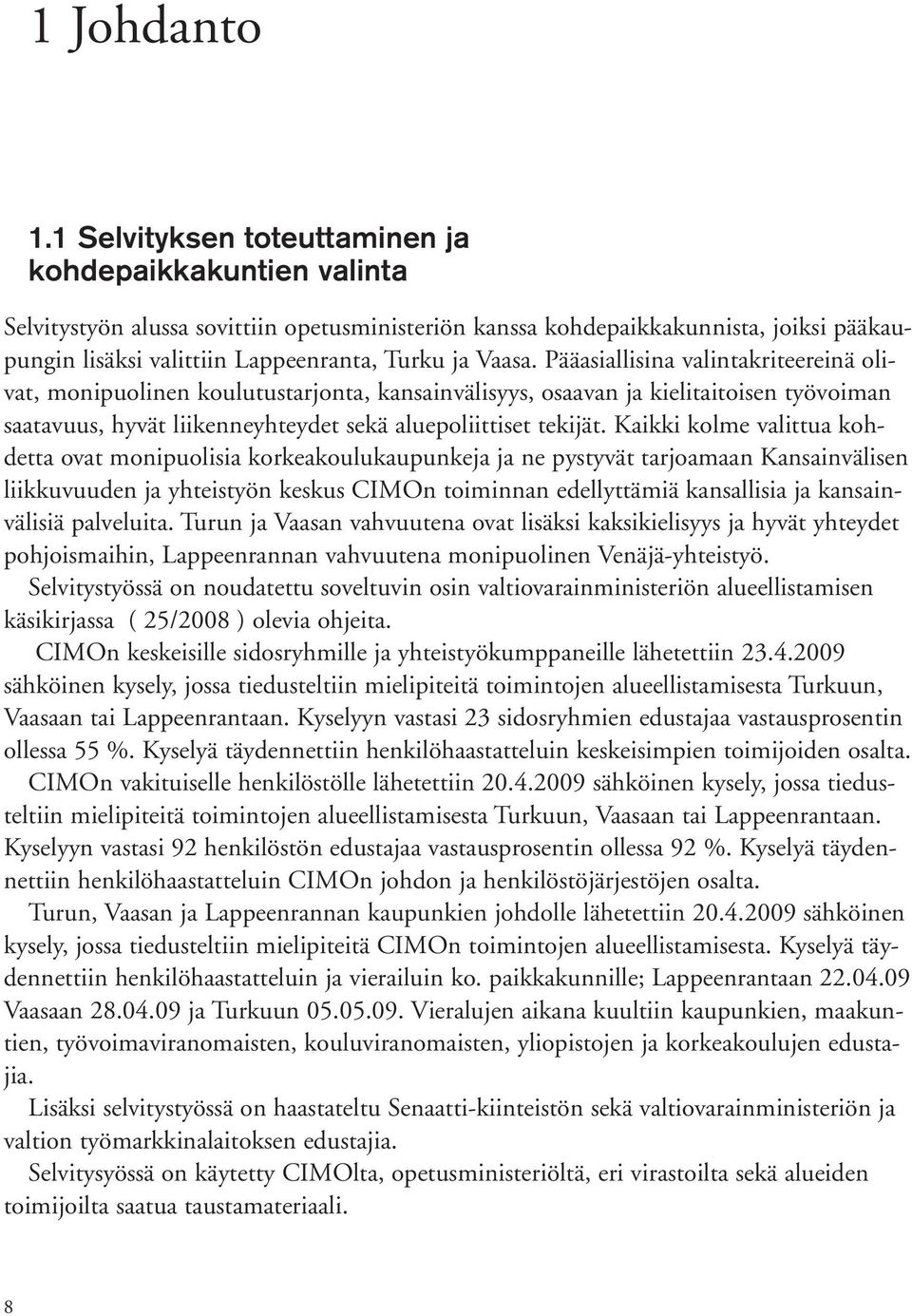 Vaasa. Pääasiallisina valintakriteereinä olivat, monipuolinen koulutustarjonta, kansainvälisyys, osaavan ja kielitaitoisen työvoiman saatavuus, hyvät liikenneyhteydet sekä aluepoliittiset tekijät.