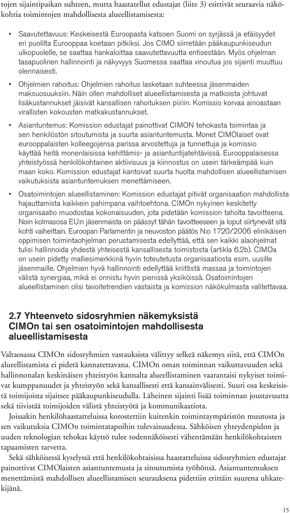 Myös ohjelman tasapuolinen hallinnointi ja näkyvyys Suomessa saattaa vinoutua jos sijainti muuttuu olennaisesti. Ohjelmien rahoitus: Ohjelmien rahoitus lasketaan suhteessa jäsenmaiden maksuosuuksiin.