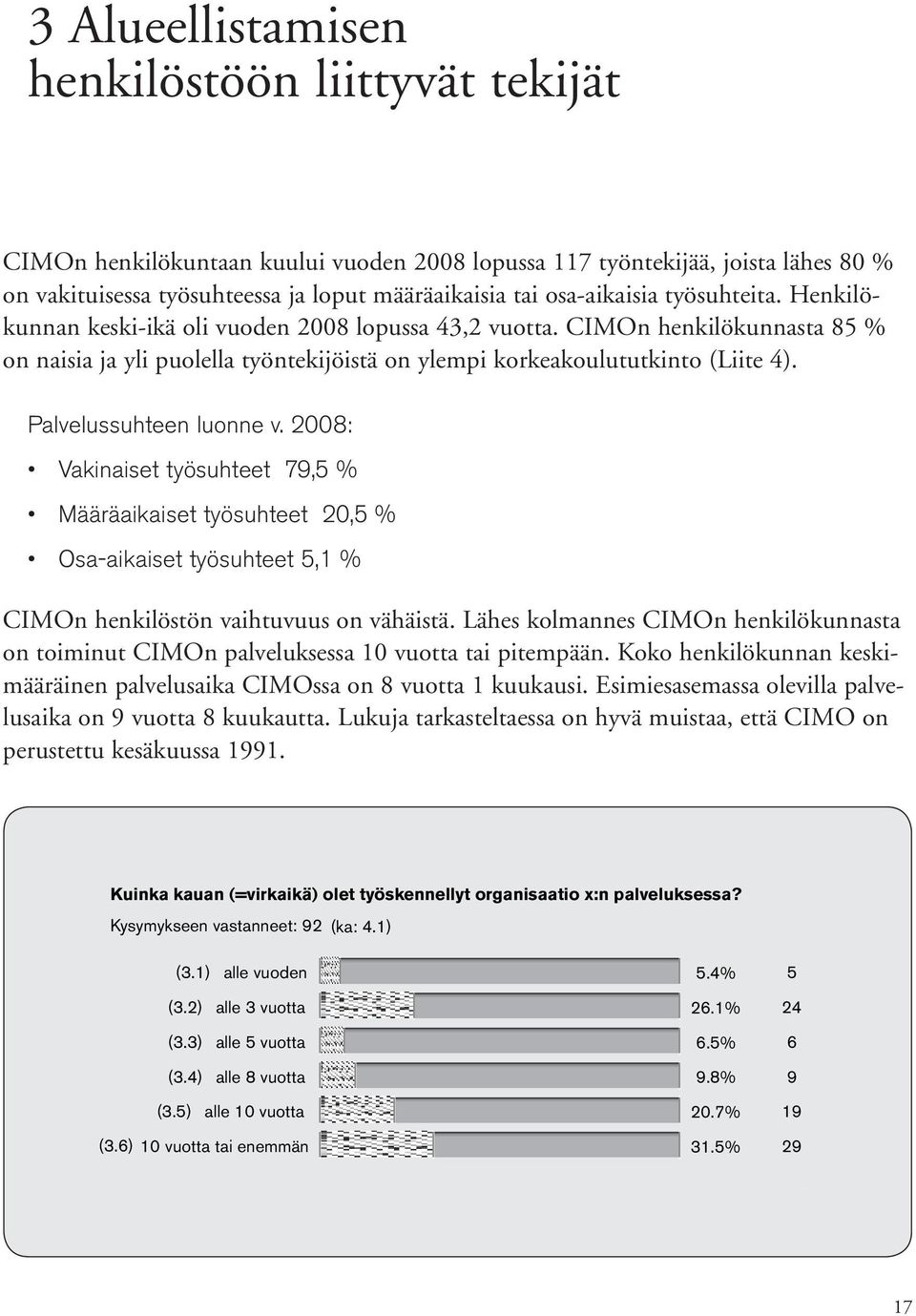 CIMOn henkilökunnasta 85 % on naisia ja yli puolella työntekijöistä on ylempi korkeakoulututkinto (Liite 4). Palvelussuhteen luonne v.