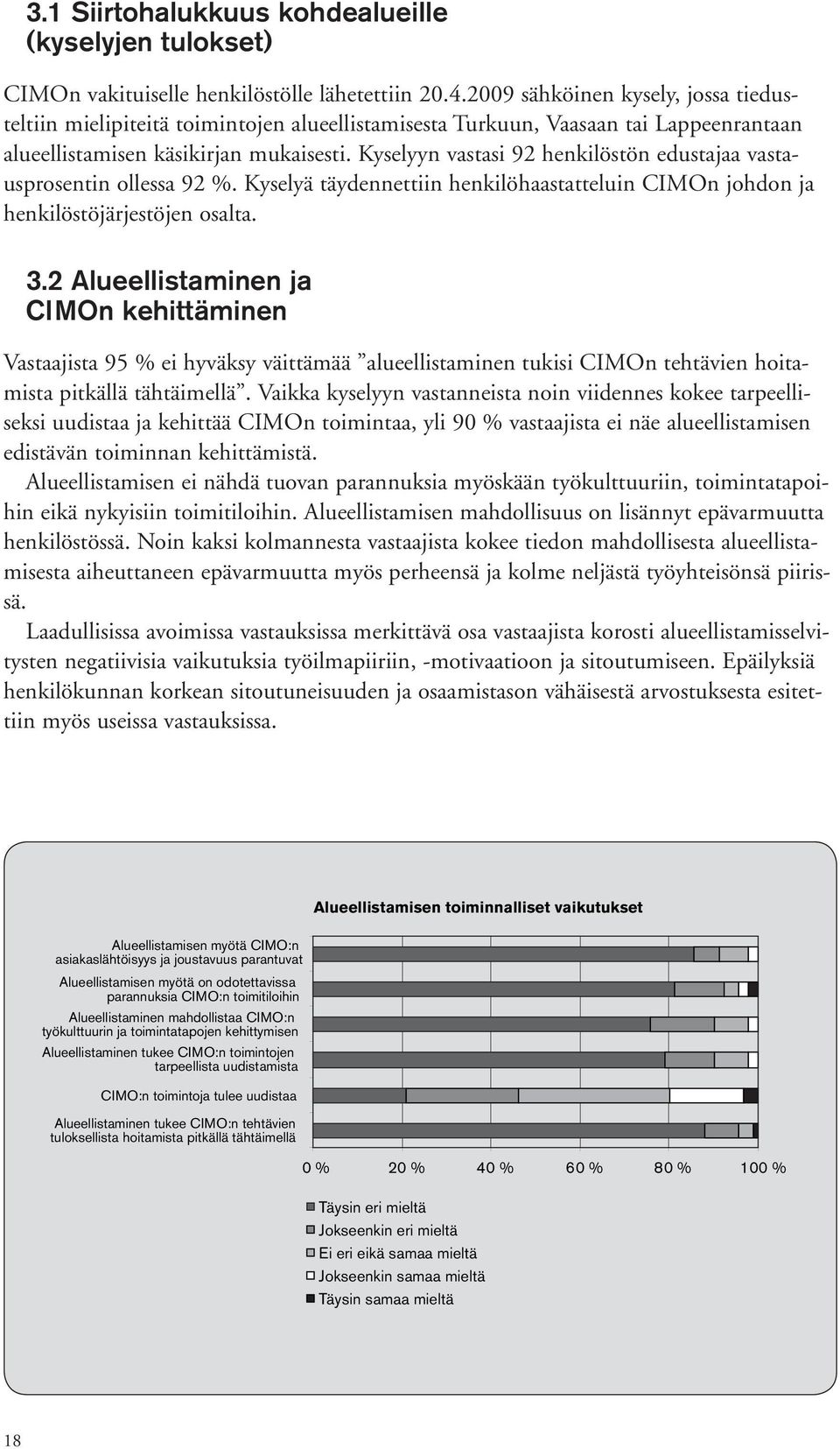 Kyselyyn vastasi 92 henkilöstön edustajaa vastausprosentin ollessa 92 %. Kyselyä täydennettiin henkilöhaastatteluin CIMOn johdon ja henkilöstöjärjestöjen osalta. 3.