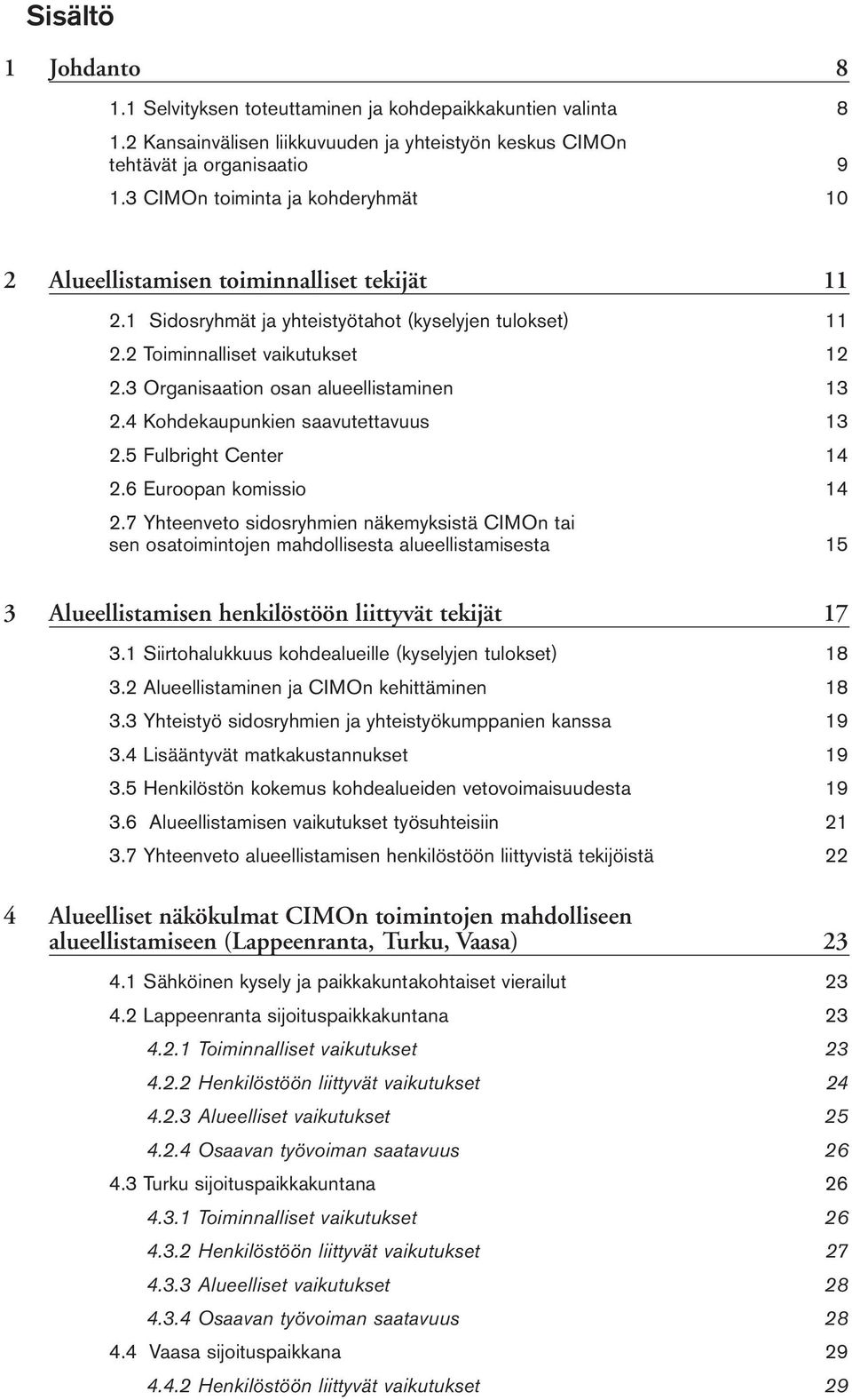 3 Organisaation osan alueellistaminen 13 2.4 Kohdekaupunkien saavutettavuus 13 2.5 Fulbright Center 14 2.6 Euroopan komissio 14 2.