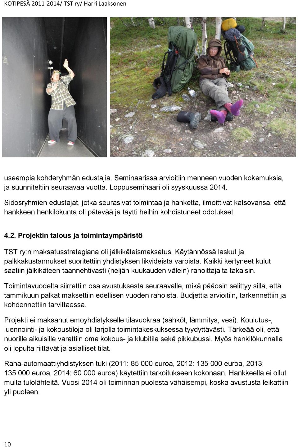 Projektin talous ja toimintaympäristö TST ry:n maksatusstrategiana oli jälkikäteismaksatus. Käytännössä laskut ja palkkakustannukset suoritettiin yhdistyksen likvideistä varoista.