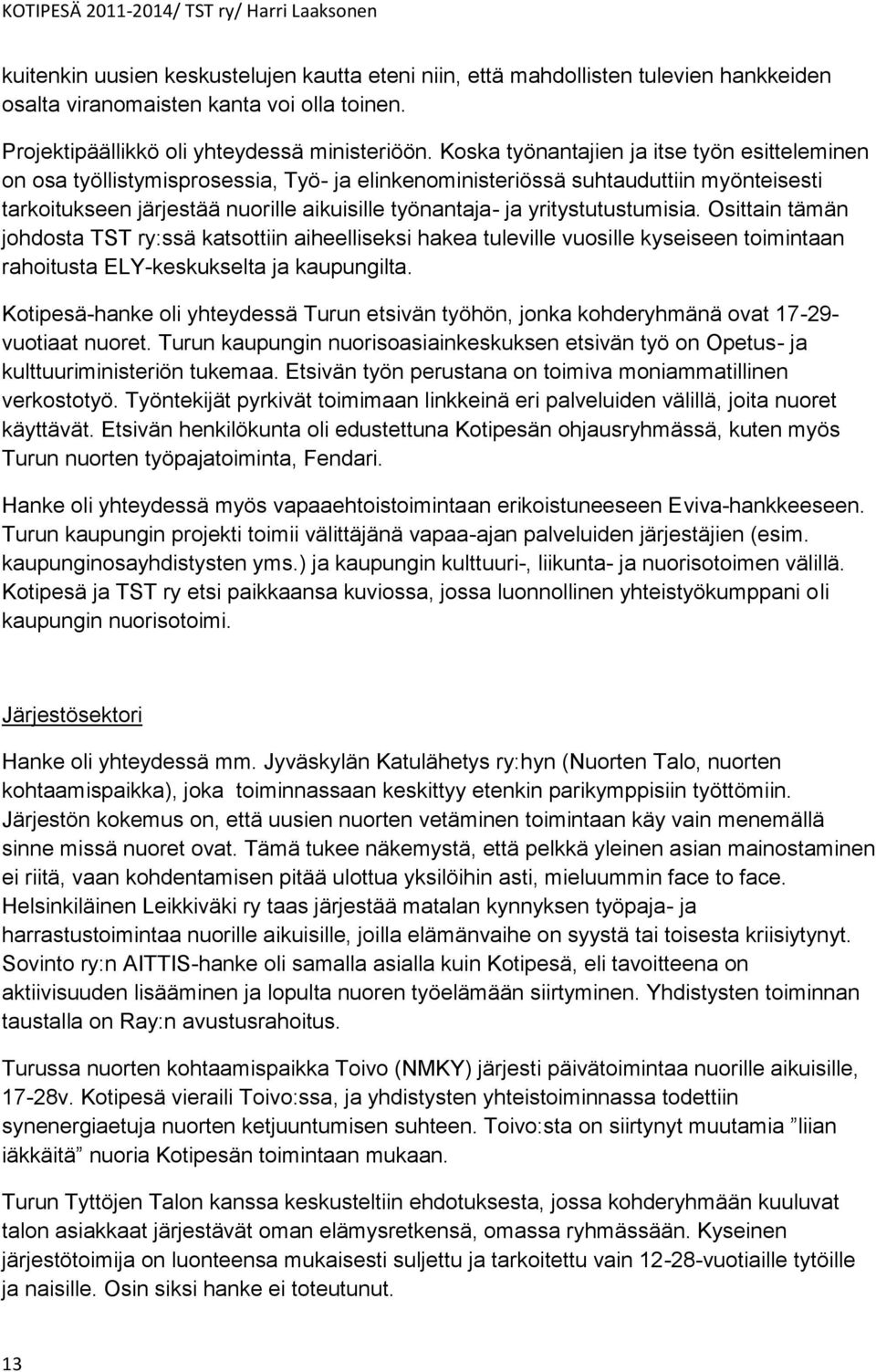 yritystutustumisia. Osittain tämän johdosta TST ry:ssä katsottiin aiheelliseksi hakea tuleville vuosille kyseiseen toimintaan rahoitusta ELY-keskukselta ja kaupungilta.