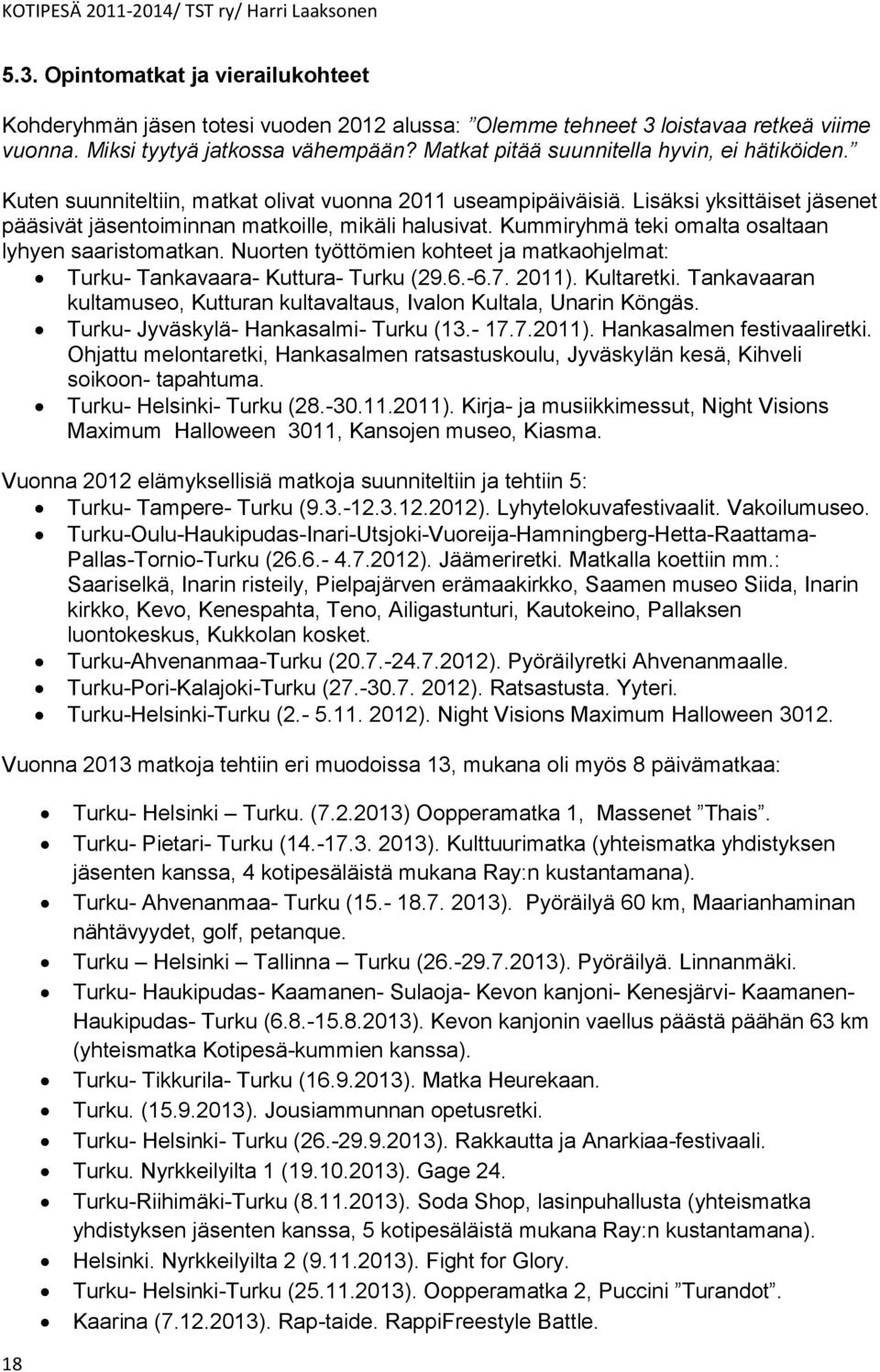 Kummiryhmä teki omalta osaltaan lyhyen saaristomatkan. Nuorten työttömien kohteet ja matkaohjelmat: Turku- Tankavaara- Kuttura- Turku (29.6.-6.7. 2011). Kultaretki.