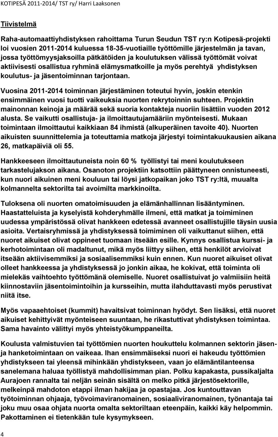 Vuosina 2011-2014 toiminnan järjestäminen toteutui hyvin, joskin etenkin ensimmäinen vuosi tuotti vaikeuksia nuorten rekrytoinnin suhteen.