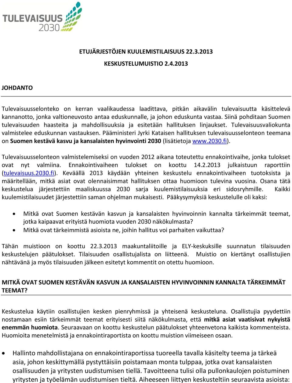 Siinä pohditaan Suomen tulevaisuuden haasteita ja mahdollisuuksia ja esitetään hallituksen linjaukset. Tulevaisuusvaliokunta valmistelee eduskunnan vastauksen.