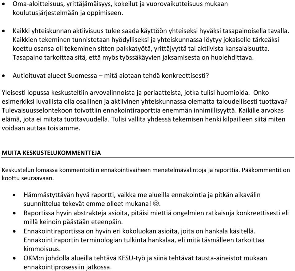 Kaikkien tekeminen tunnistetaan hyödylliseksi ja yhteiskunnassa löytyy jokaiselle tärkeäksi koettu osansa oli tekeminen sitten palkkatyötä, yrittäjyyttä tai aktiivista kansalaisuutta.