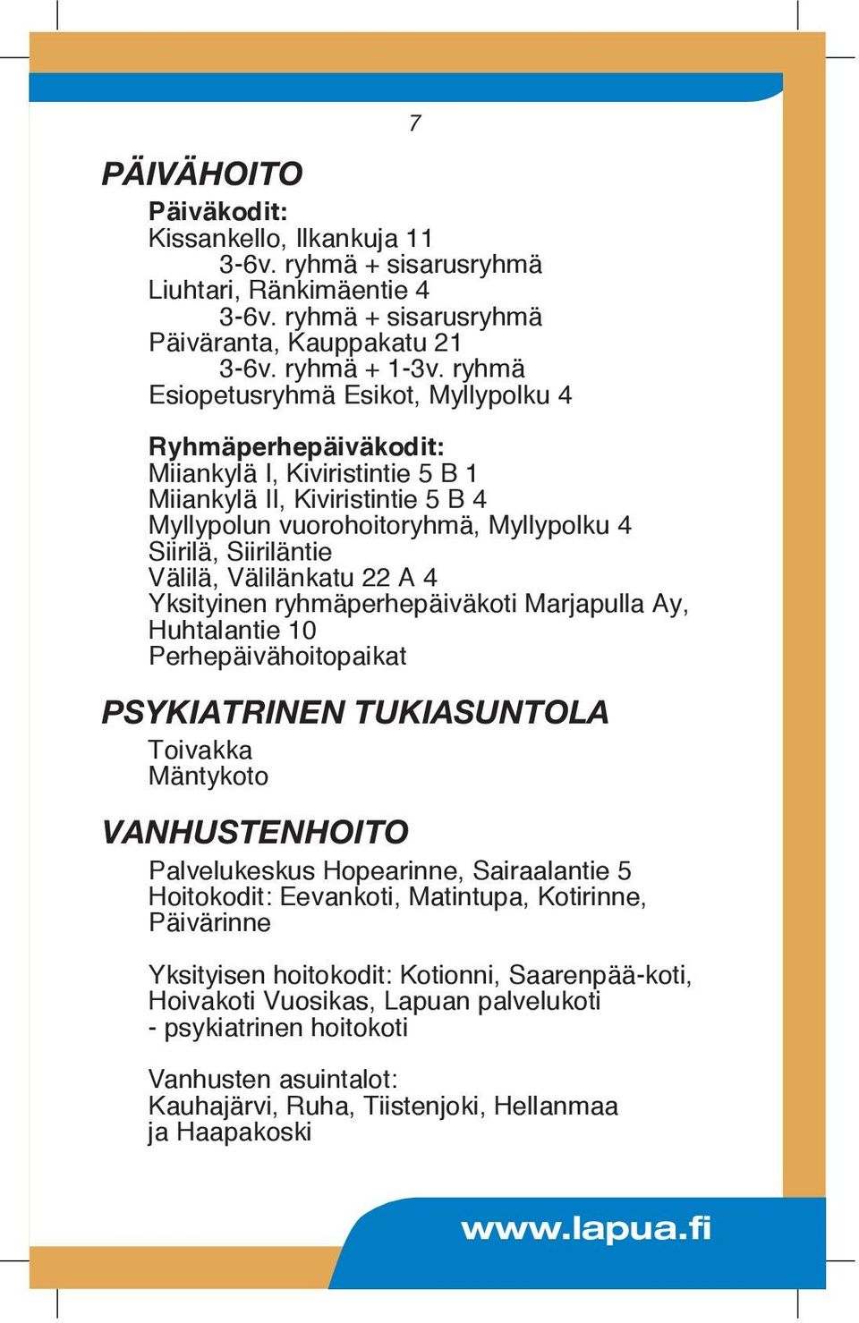 Välilä, Välilänkatu 22 A 4 Yksityinen ryhmäperhepäiväkoti Marjapulla Ay, Huhtalantie 10 Perhepäivähoitopaikat PSYKIATRINEN TUKIASUNTOLA Toivakka Mäntykoto VANHUSTENHOITO Palvelukeskus Hopearinne,