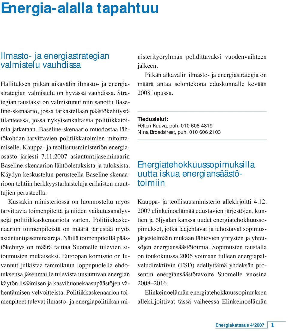 Baseline-skenaario muodostaa lähtökohdan tarvittavien politiikkatoimien mitoittamiselle. Kauppa- ja teollisuusministeriön energiaosasto järjesti 7.11.