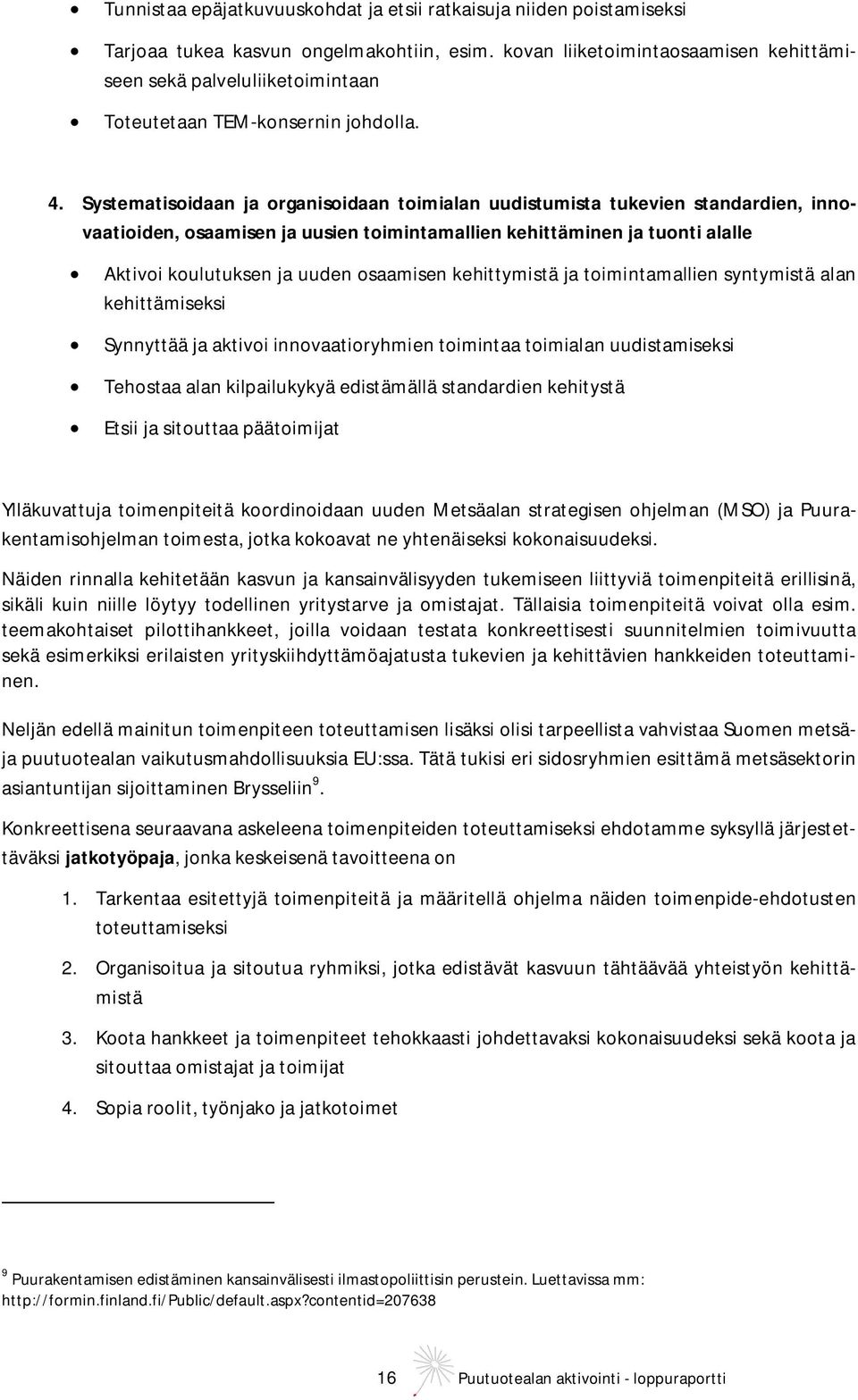 Systematisoidaan ja organisoidaan toimialan uudistumista tukevien standardien, innovaatioiden, osaamisen ja uusien toimintamallien kehittäminen ja tuonti alalle Aktivoi koulutuksen ja uuden osaamisen