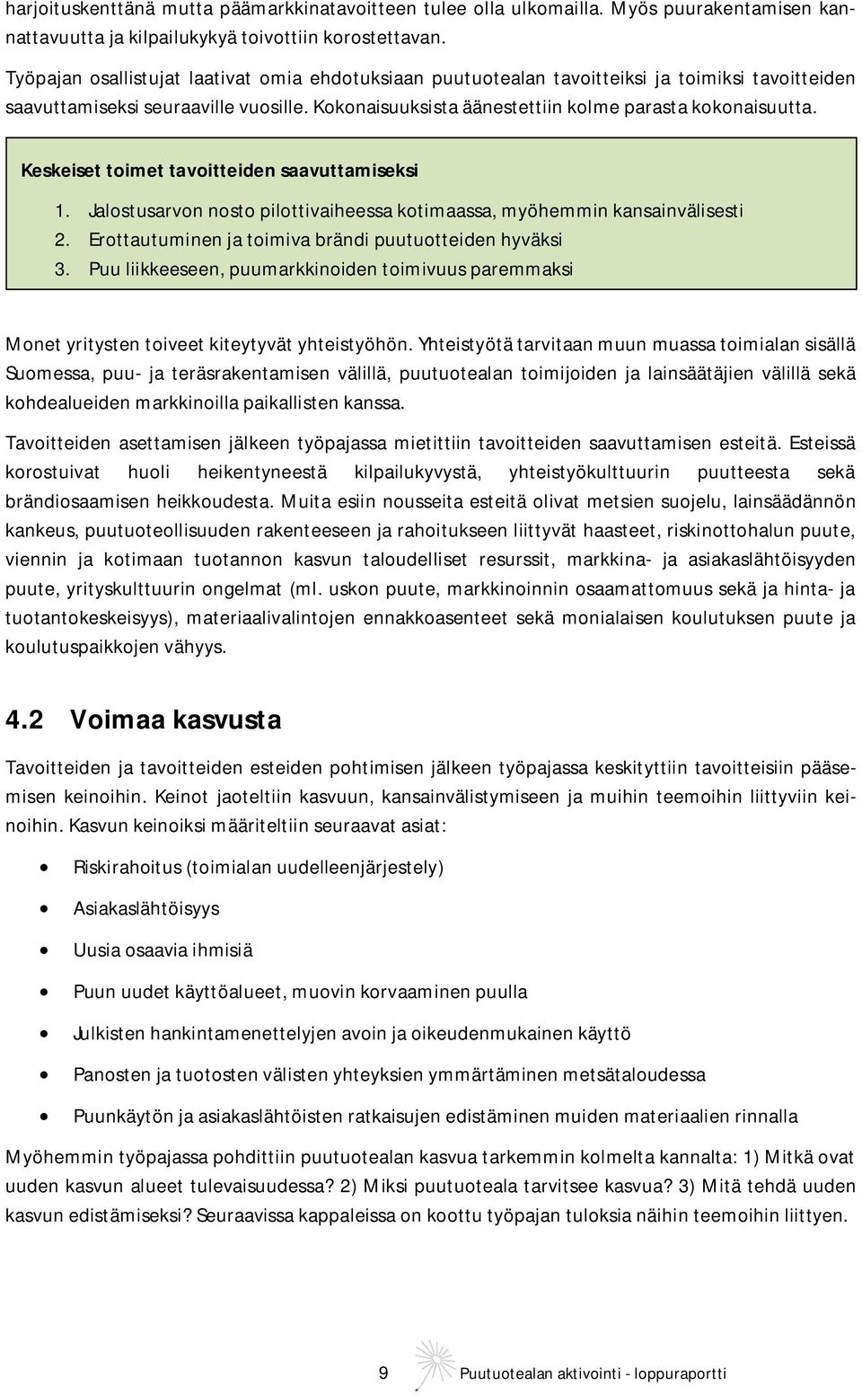 Keskeiset toimet tavoitteiden saavuttamiseksi 1. Jalostusarvon nosto pilottivaiheessa kotimaassa, myöhemmin kansainvälisesti 2. Erottautuminen ja toimiva brändi puutuotteiden hyväksi 3.