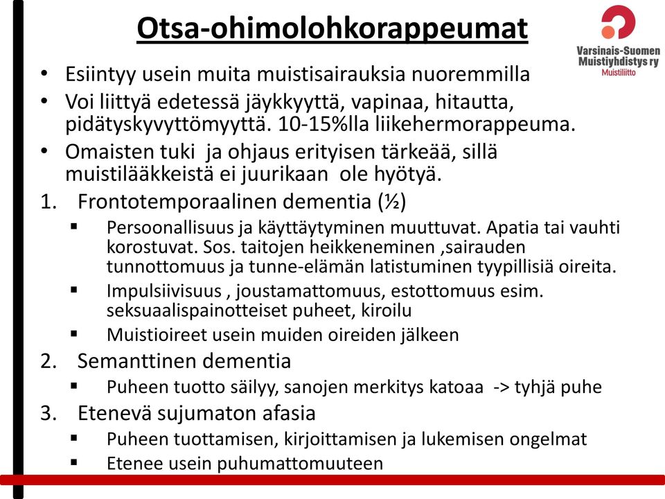 Apatia tai vauhti korostuvat. Sos. taitojen heikkeneminen,sairauden tunnottomuus ja tunne-elämän latistuminen tyypillisiä oireita. Impulsiivisuus, joustamattomuus, estottomuus esim.