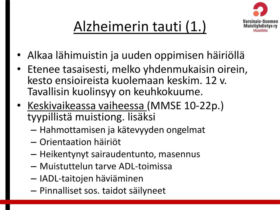 ensioireista kuolemaan keskim. 12 v. Tavallisin kuolinsyy on keuhkokuume. Keskivaikeassa vaiheessa (MMSE 10-22p.