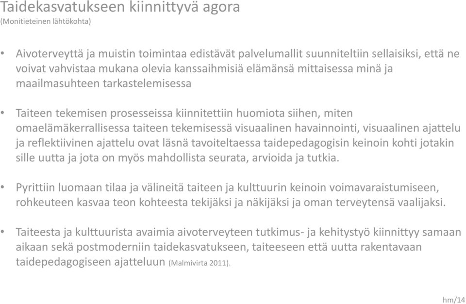 havainnointi, visuaalinen ajattelu ja reflektiivinen ajattelu ovat läsnä tavoiteltaessa taidepedagogisin keinoin kohti jotakin sille uutta ja jota on myös mahdollista seurata, arvioida ja tutkia.
