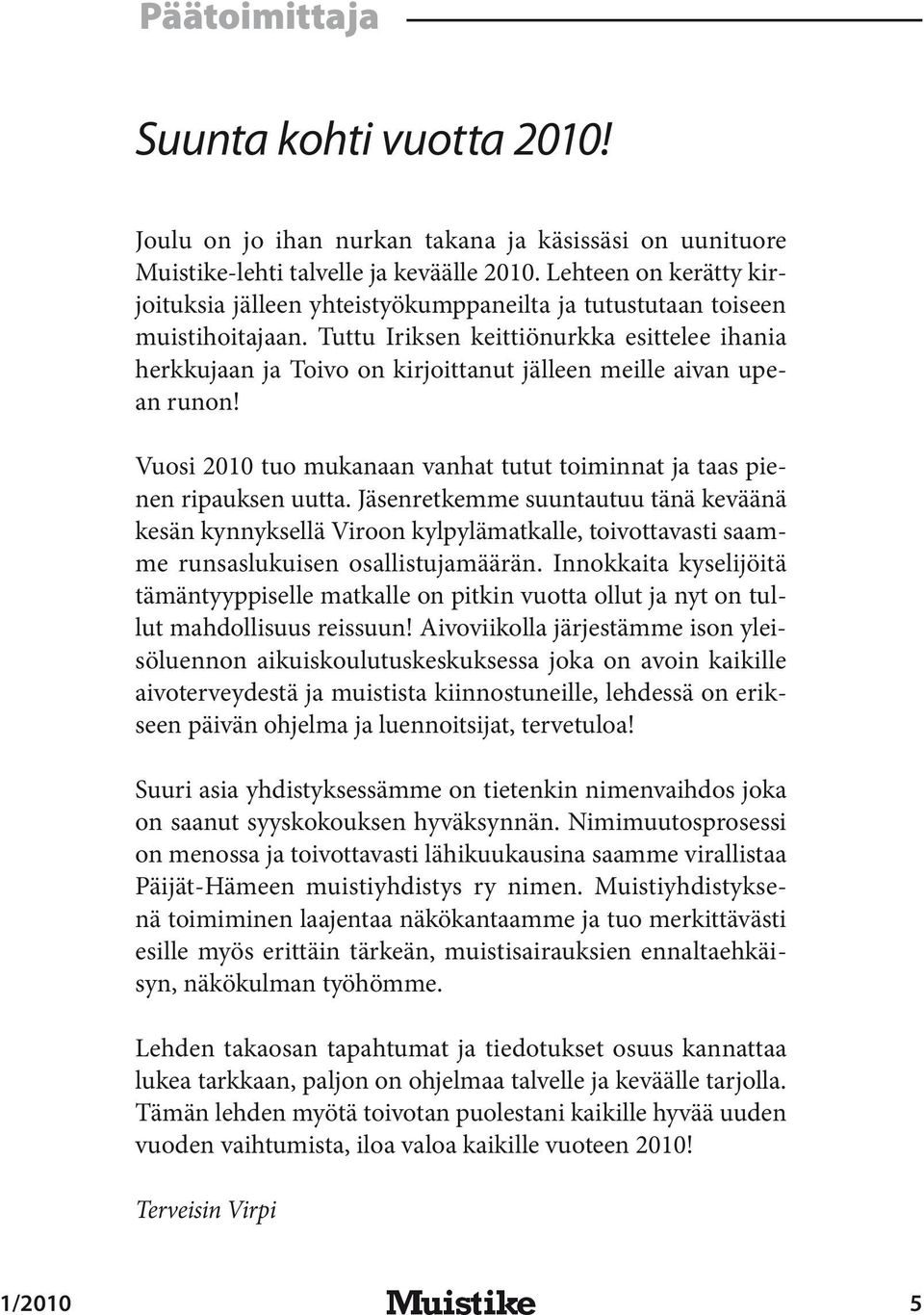 Tuttu Iriksen keittiönurkka esittelee ihania herkkujaan ja Toivo on kirjoittanut jälleen meille aivan upean runon! Vuosi 2010 tuo mukanaan vanhat tutut toiminnat ja taas pienen ripauksen uutta.