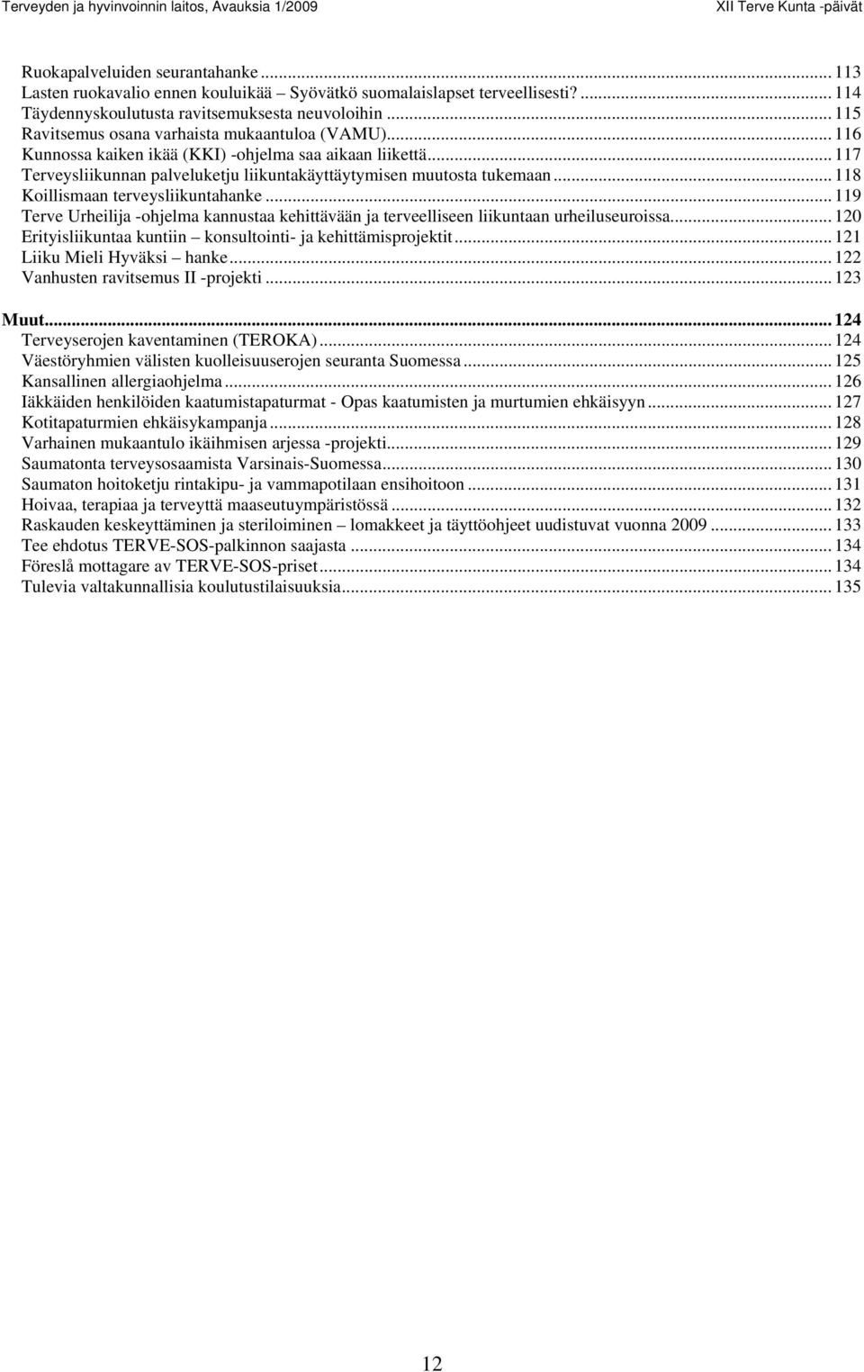 .. 118 Koillismaan terveysliikuntahanke... 119 Terve Urheilija -ohjelma kannustaa kehittävään ja terveelliseen liikuntaan urheiluseuroissa.