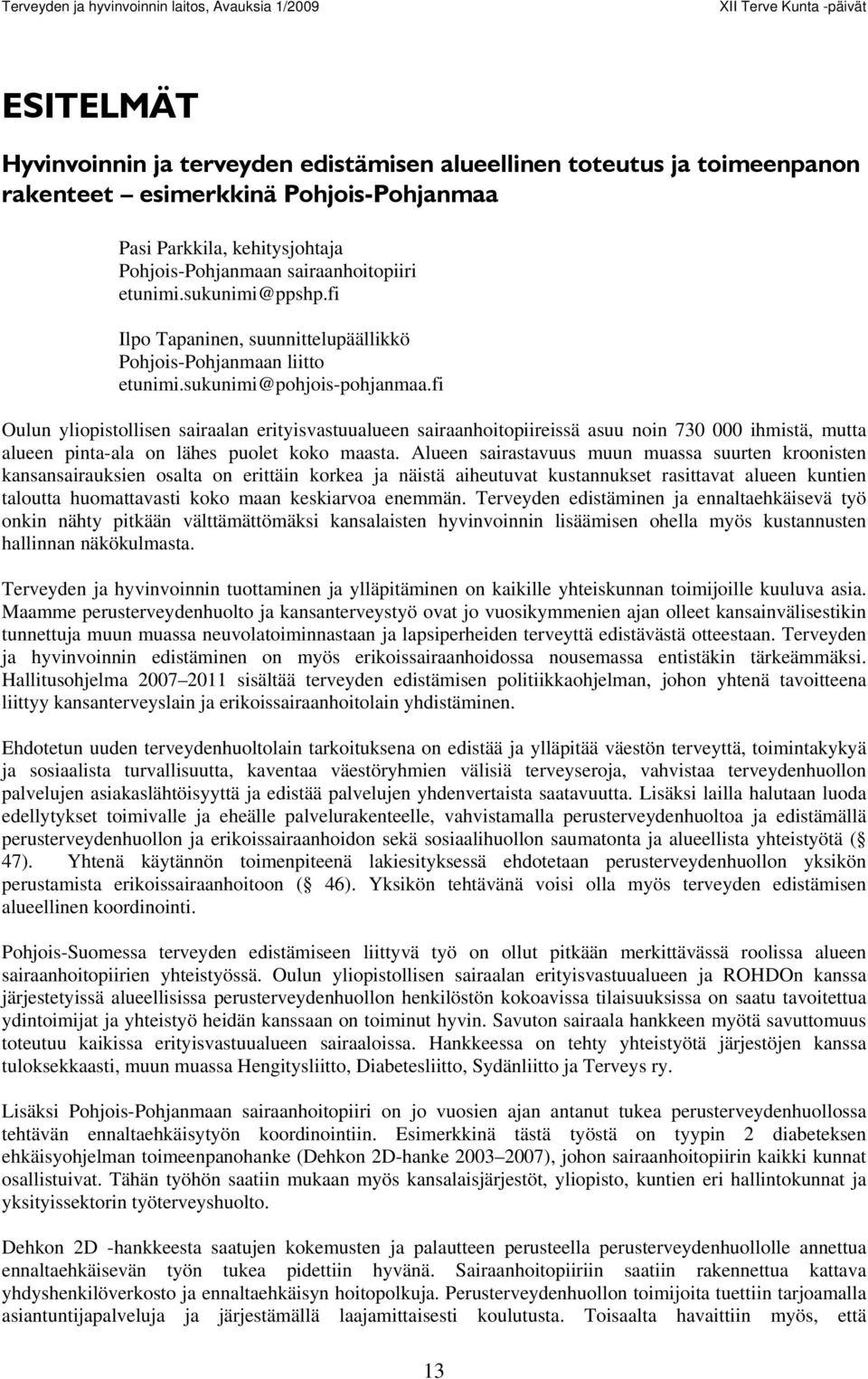 fi Oulun yliopistollisen sairaalan erityisvastuualueen sairaanhoitopiireissä asuu noin 730 000 ihmistä, mutta alueen pinta-ala on lähes puolet koko maasta.