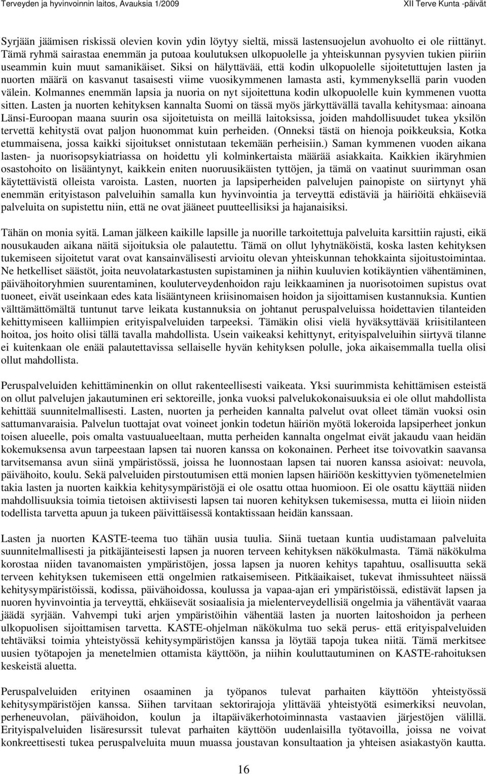 Siksi on hälyttävää, että kodin ulkopuolelle sijoitetuttujen lasten ja nuorten määrä on kasvanut tasaisesti viime vuosikymmenen lamasta asti, kymmenyksellä parin vuoden välein.