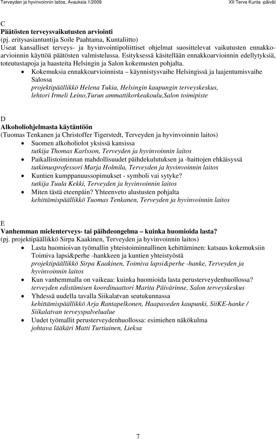 Esityksessä käsitellään ennakkoarvioinnin edellytyksiä, toteutustapoja ja haasteita Helsingin ja Salon kokemusten pohjalta.