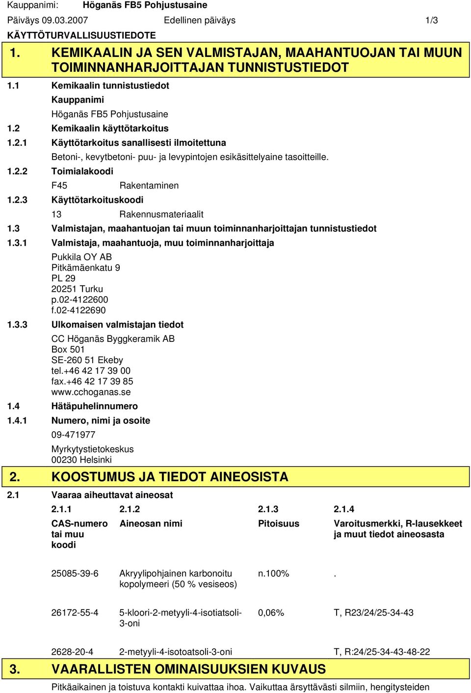 1.2.2 Toimialakoodi F45 1.2.3 Käyttötarkoituskoodi Rakentaminen 13 Rakennusmateriaalit 1.3 Valmistajan, maahantuojan tai muun toiminnanharjoittajan tunnistustiedot 1.3.1 Valmistaja, maahantuoja, muu toiminnanharjoittaja Pukkila OY AB Pitkämäenkatu 9 PL 29 20251 Turku p.