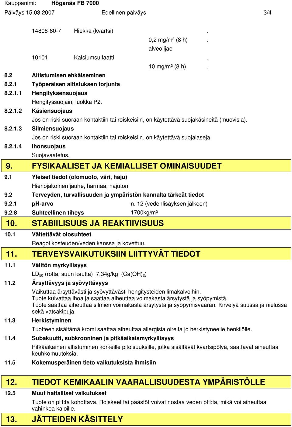 8.2.1.4 Ihonsuojaus Suojavaatetus. 9. FYSIKAALISET JA KEMIALLISET OMINAISUUDET 9.1 Yleiset tiedot (olomuoto, väri, haju) Hienojakoinen jauhe, harmaa, hajuton 9.